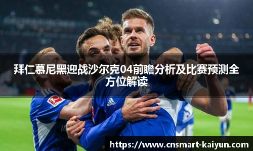 拜仁慕尼黑迎战沙尔克04前瞻分析及比赛预测全方位解读