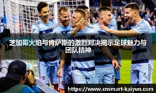 芝加哥火焰与肯萨斯的激烈对决揭示足球魅力与团队精神