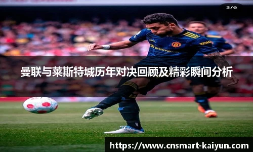 曼联与莱斯特城历年对决回顾及精彩瞬间分析