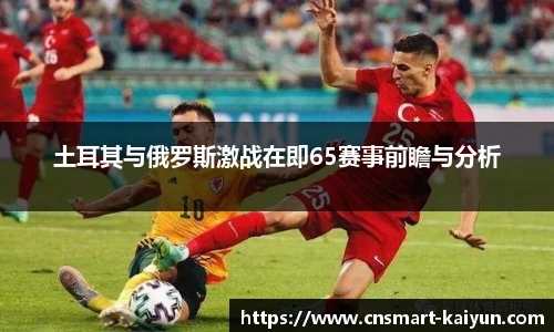 土耳其与俄罗斯激战在即65赛事前瞻与分析